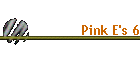 Pink E's 6